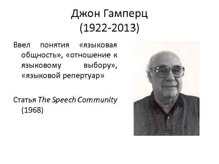 Джон Гамперц (1922 -2013) Ввел понятия «языковая общность» , «отношение к языковому выбору» ,