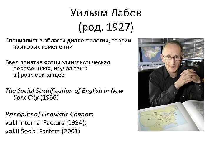 Уильям Лабов (род. 1927) Специалист в области диалектологии, теории языковых изменении Ввел понятие «социолингвистическая