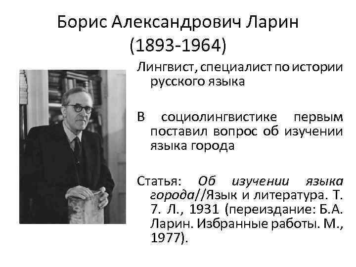 Борис Александрович Ларин (1893 -1964) Лингвист, специалист по истории русского языка В социолингвистике первым