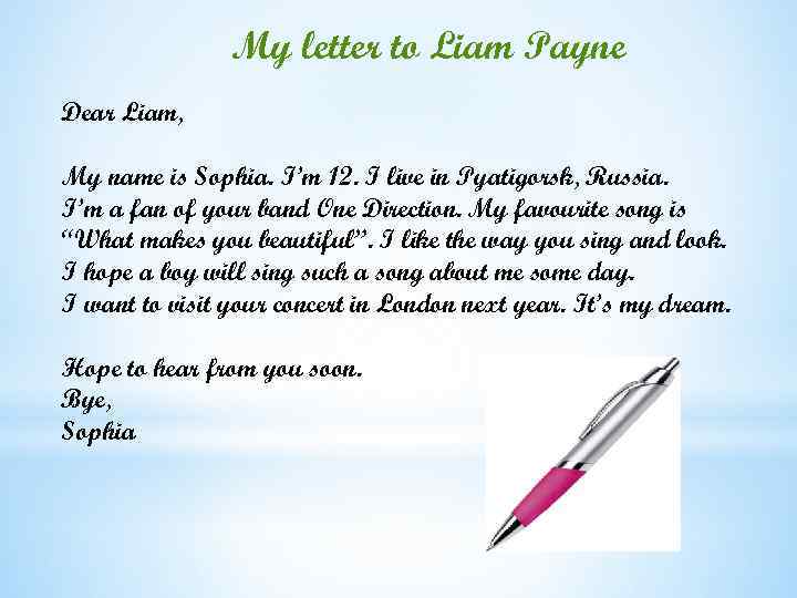 My letter to Liam Payne Dear Liam, My name is Sophia. I’m 12. I