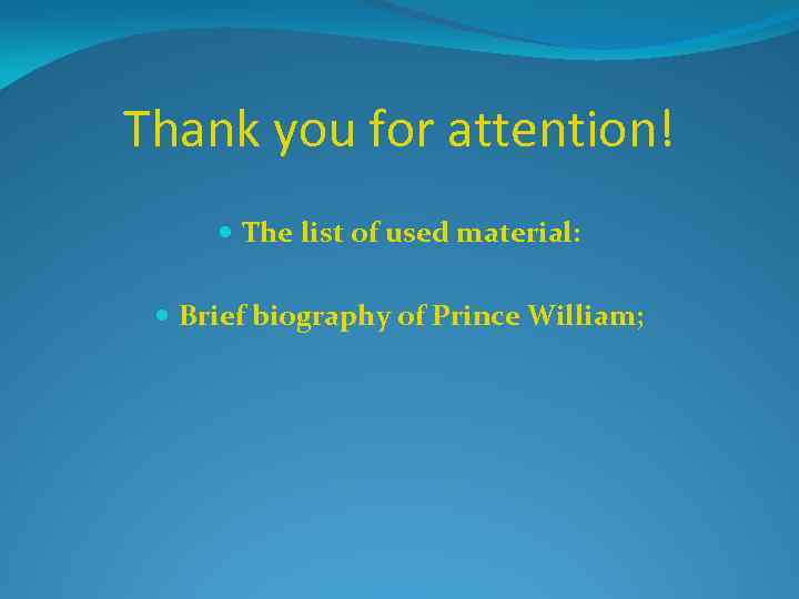 Thank you for attention! The list of used material: Brief biography of Prince William;