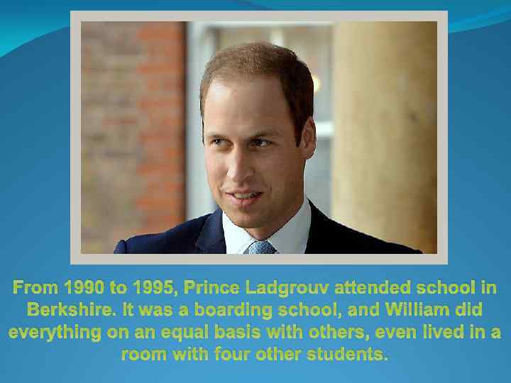 From 1990 to 1995, Prince Ladgrouv attended school in Berkshire. It was a boarding