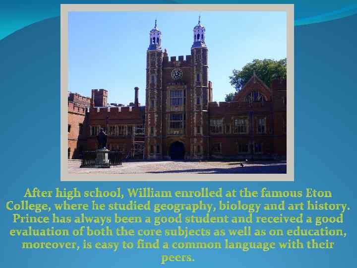 After high school, William enrolled at the famous Eton College, where he studied geography,