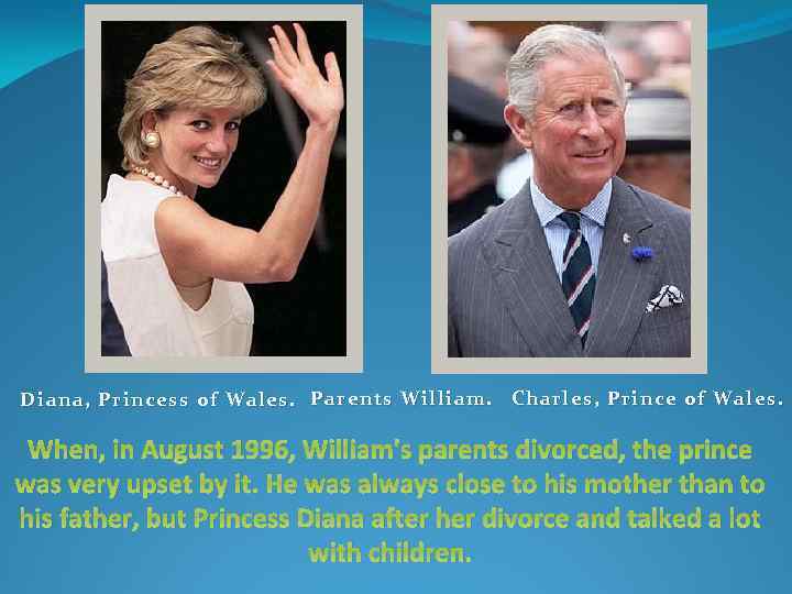 Diana, Princess of Wales. Parents William. Charles, Prince of Wales. When, in August 1996,