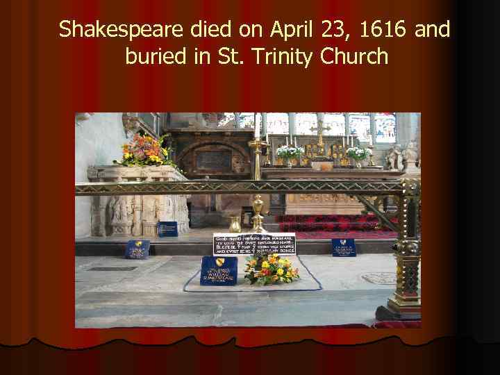  Shakespeare died on April 23, 1616 and buried in St. Trinity Church 