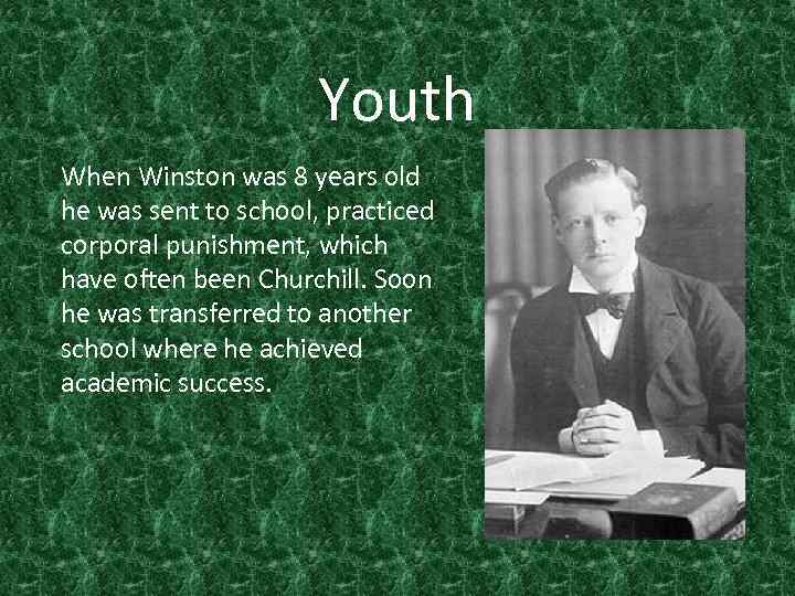 Youth When Winston was 8 years old he was sent to school, practiced corporal
