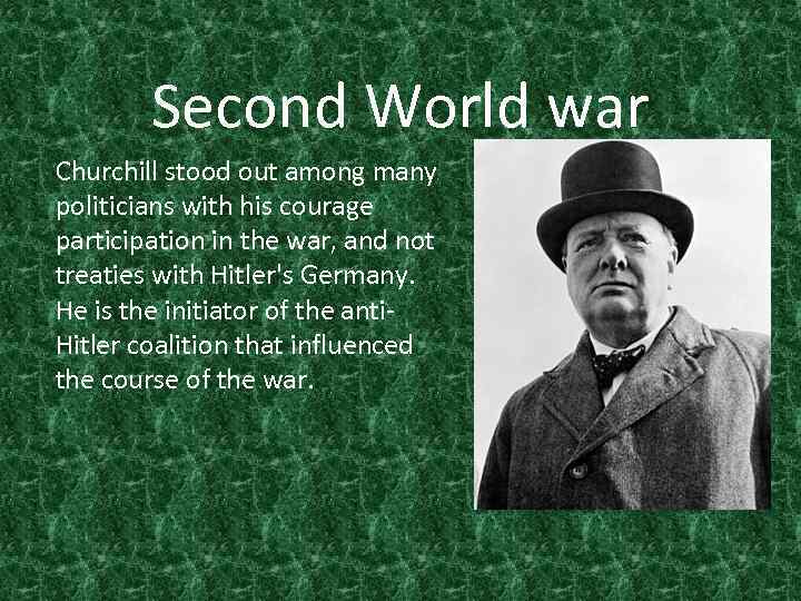 Second World war Churchill stood out among many politicians with his courage participation in