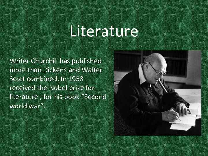 Literature Writer Churchill has published more than Dickens and Walter Scott combined. In 1953