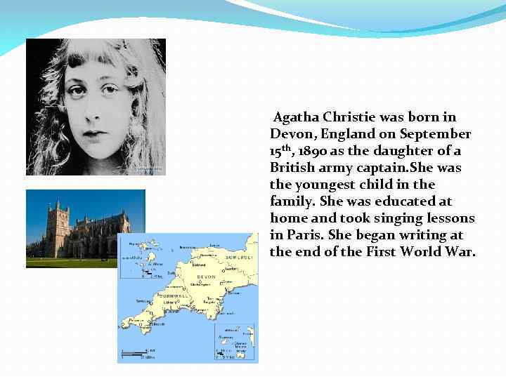 Agatha Christie was born in Devon, England on September 15 th, 1890 as the