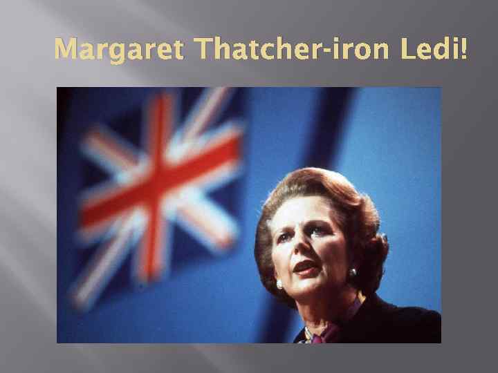 Margaret Thatcher-iron Ledi! 