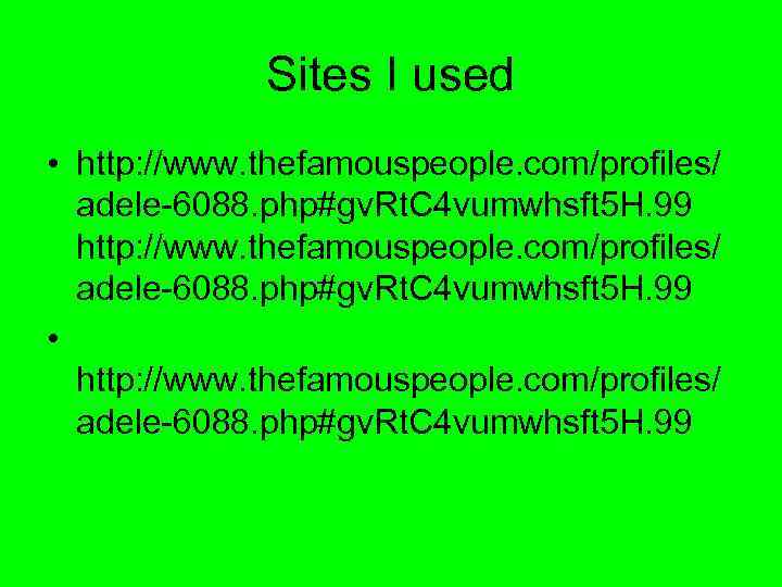 Sites I used • http: //www. thefamouspeople. com/profiles/ adele-6088. php#gv. Rt. C 4 vumwhsft