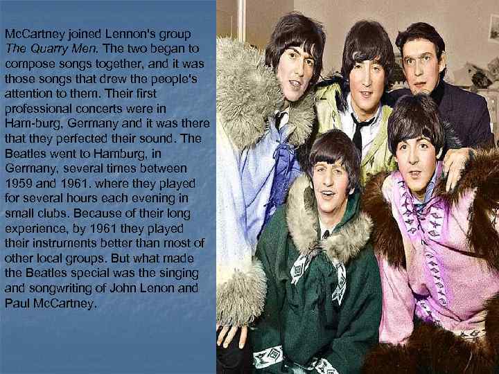 Mc. Cartney joined Lennon's group The Quarry Men. The two began to compose songs