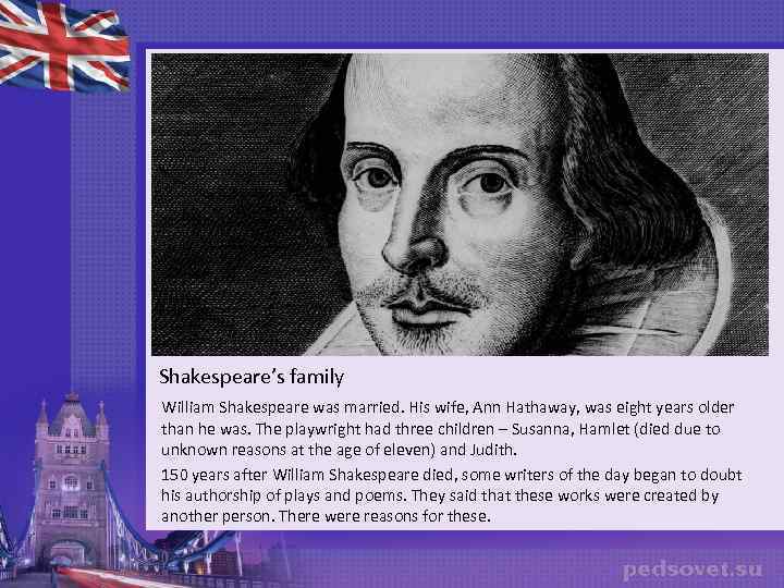 Shakespeare’s family William Shakespeare was married. His wife, Ann Hathaway, was eight years older