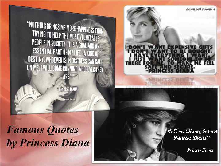 Famous Quotes by Princess Diana “Call me Diana, but not Princess Diana” Princess Diana