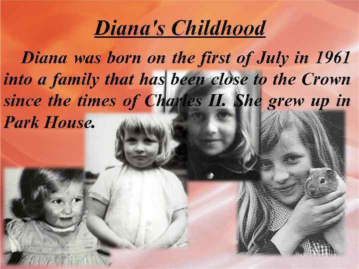 Diana's Childhood Diana was born on the first of July in 1961 into a