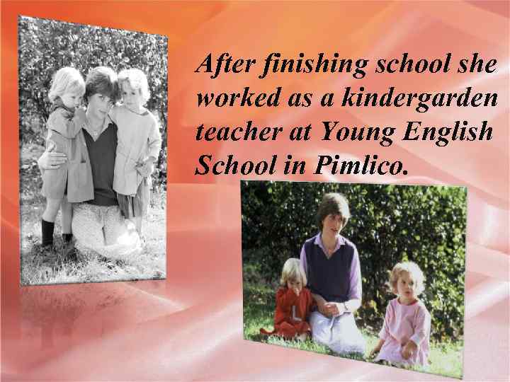 After finishing school she worked as a kindergarden teacher at Young English School in
