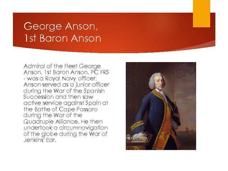 George Anson, 1 st Baron Anson Admiral of the Fleet George Anson, 1 st