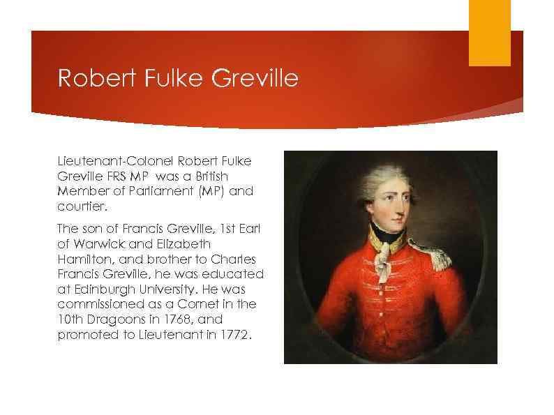 Robert Fulke Greville Lieutenant-Colonel Robert Fulke Greville FRS MP was a British Member of