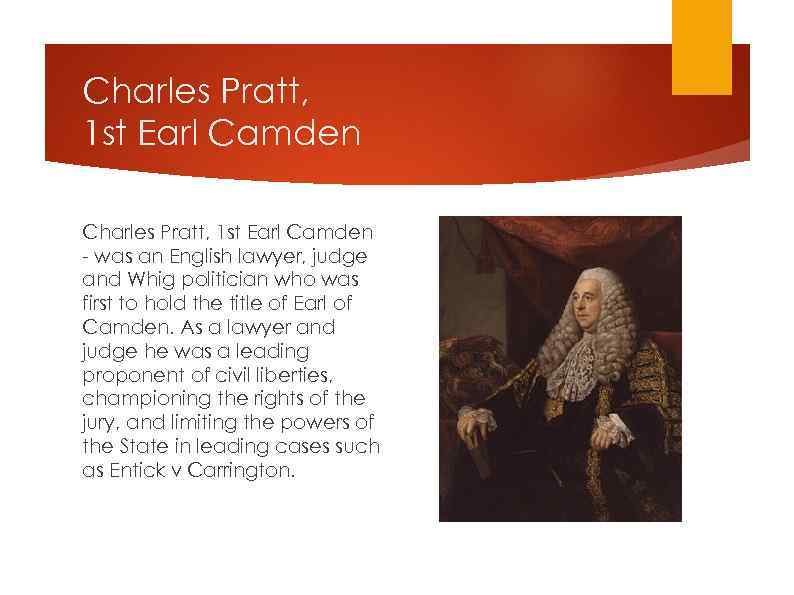 Charles Pratt, 1 st Earl Camden - was an English lawyer, judge and Whig