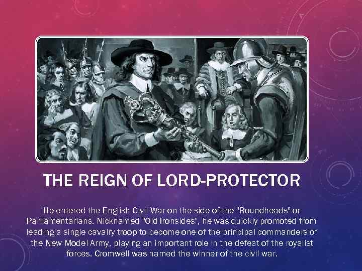 THE REIGN OF LORD-PROTECTOR He entered the English Civil War on the side of