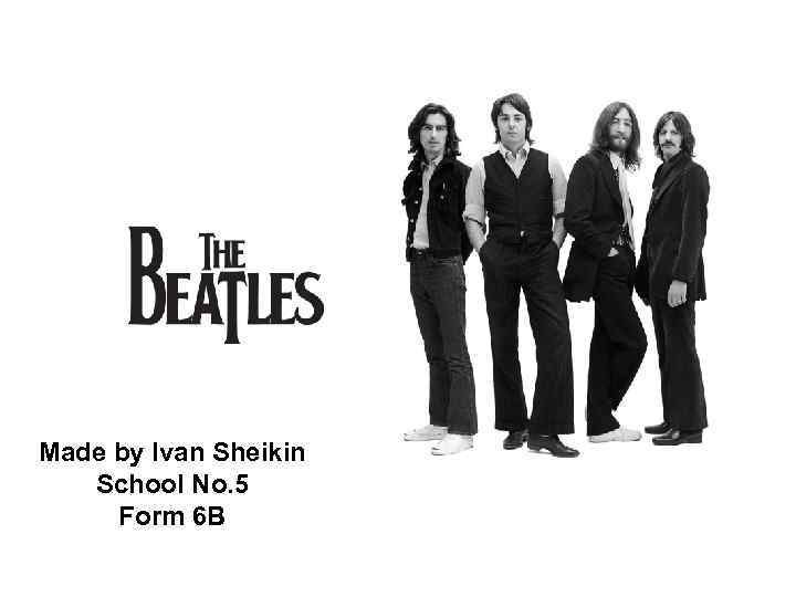 Made by Ivan Sheikin School No. 5 Form 6 B 