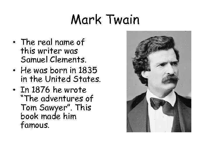 Mark Twain • The real name of this writer was Samuel Clements. • He