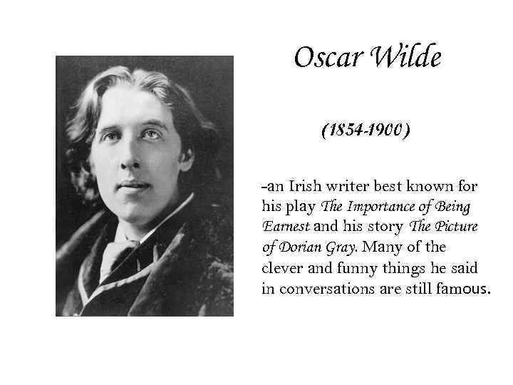 Oscar Wilde (1854 -1900) -an Irish writer best known for his play The Importance