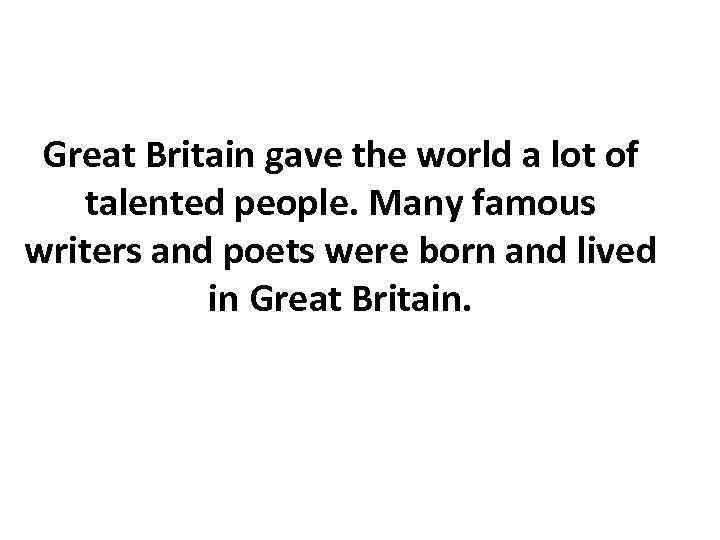 Great Britain gave the world a lot of talented people. Many famous writers and