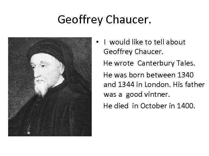 Geoffrey Chaucer. • I would like to tell about Geoffrey Chaucer. He wrote Canterbury