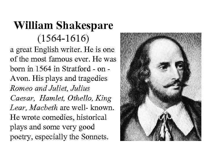 William Shakespare (1564 -1616) a great English writer. He is one of the most