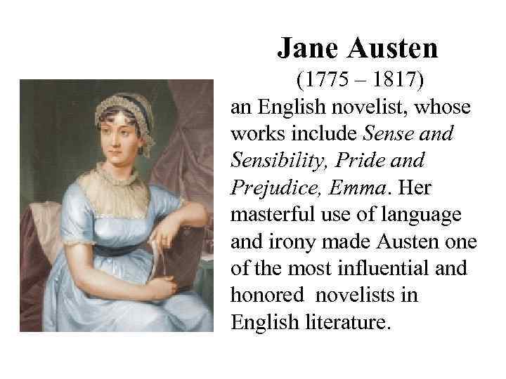 Jane Austen (1775 – 1817) an English novelist, whose works include Sense and Sensibility,