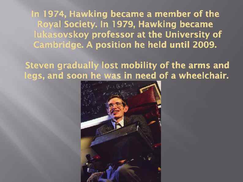 In 1974, Hawking became a member of the Royal Society. In 1979, Hawking became