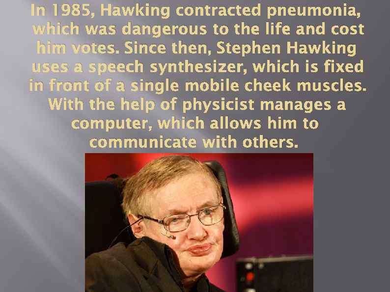 In 1985, Hawking contracted pneumonia, which was dangerous to the life and cost him