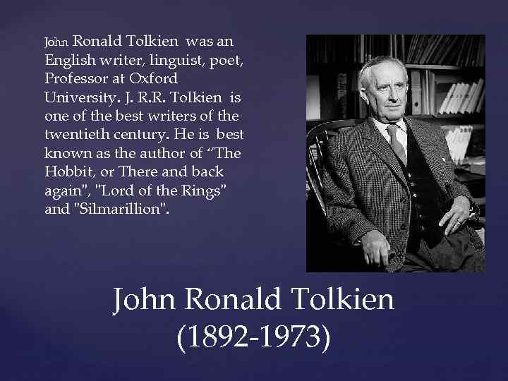 Ronald Tolkien was an English writer, linguist, poet, Professor at Oxford University. J. R.