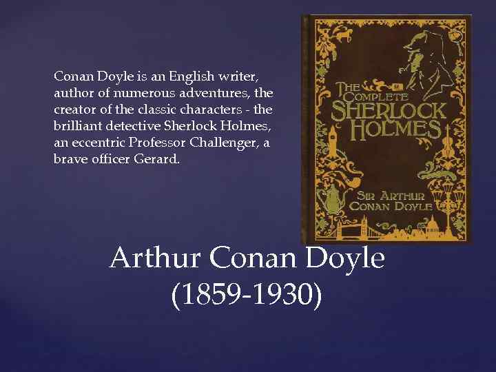 Conan Doyle is an English writer, author of numerous adventures, the creator of the