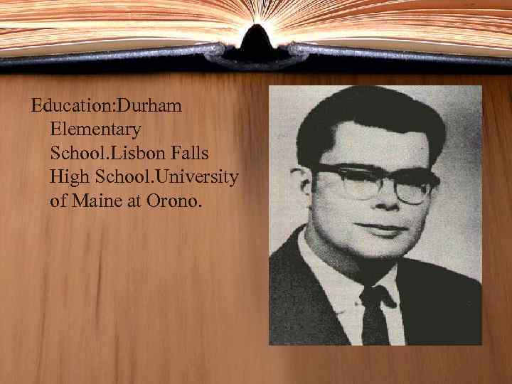 Education: Durham Elementary School. Lisbon Falls High School. University of Maine at Orono. 