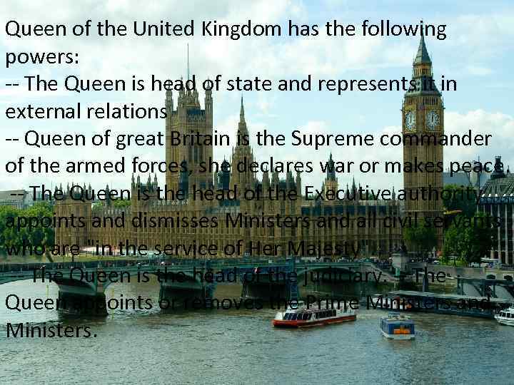Queen of the United Kingdom has the following powers: -- The Queen is head