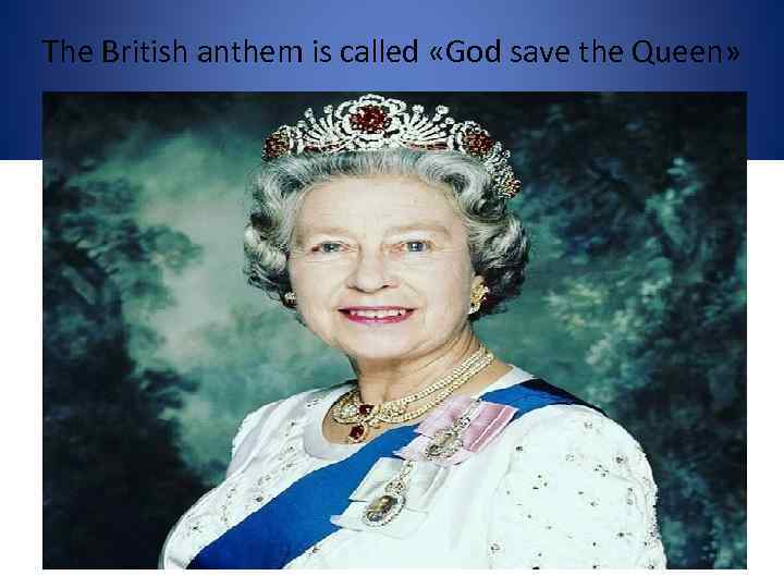 The British anthem is called «God save the Queen» 