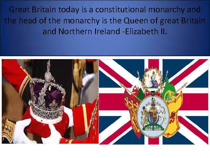 Great Britain today is a constitutional monarchy and the head of the monarchy is