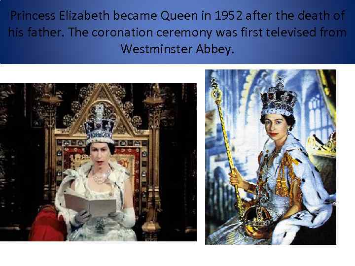 Princess Elizabeth became Queen in 1952 after the death of his father. The coronation
