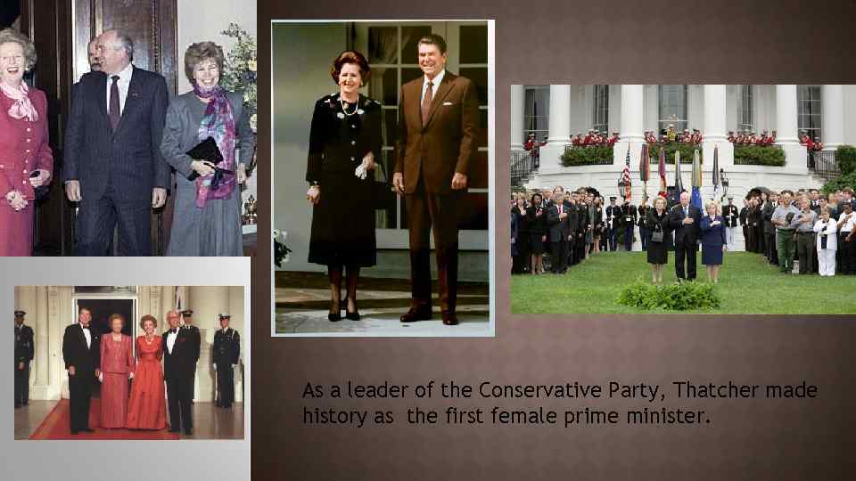 As a leader of the Conservative Party, Thatcher made history as the first female