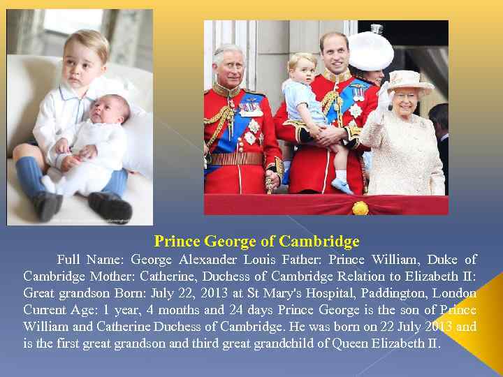 Prince George of Cambridge Full Name: George Alexander Louis Father: Prince William, Duke of