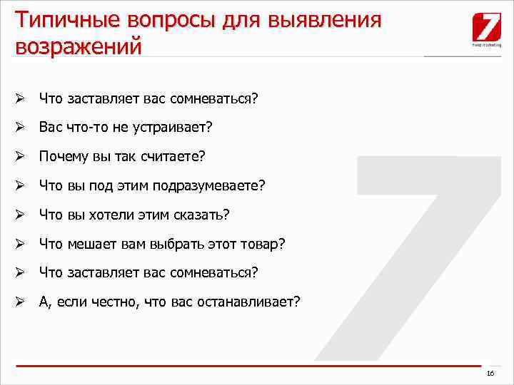 Типичные вопросы для выявления возражений Ø Что заставляет вас сомневаться? Ø Вас что-то не