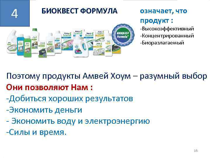 4 БИОКВЕСТ ФОРМУЛА означает, что продукт : -Высокоэффективный -Концентрированный -Биоразлагаемый Поэтому продукты Амвей Хоум