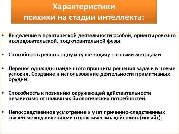 Характеристики психики на стадии интеллекта: • Выделение в практической деятельности особой, ориентировочно исследовательской, подготовительной