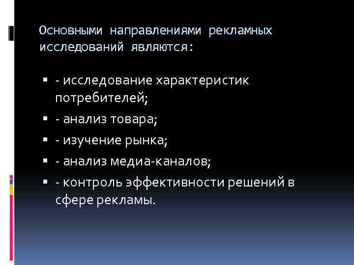 Основными направлениями рекламных исследований являются: исследование характеристик потребителей; анализ товара; изучение рынка; анализ медиа