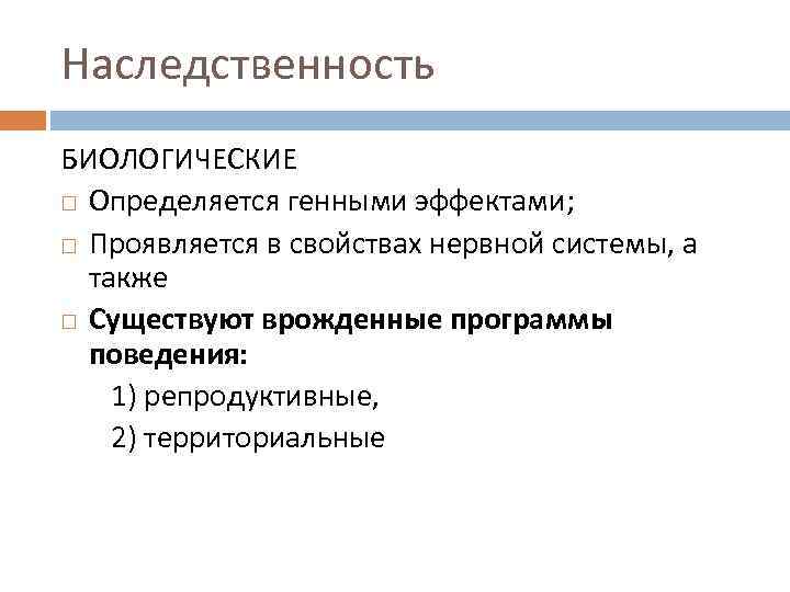 Наследственность БИОЛОГИЧЕСКИЕ Определяется генными эффектами; Проявляется в свойствах нервной системы, а также Существуют врожденные