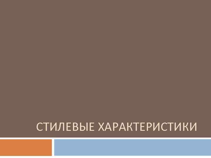 СТИЛЕВЫЕ ХАРАКТЕРИСТИКИ 