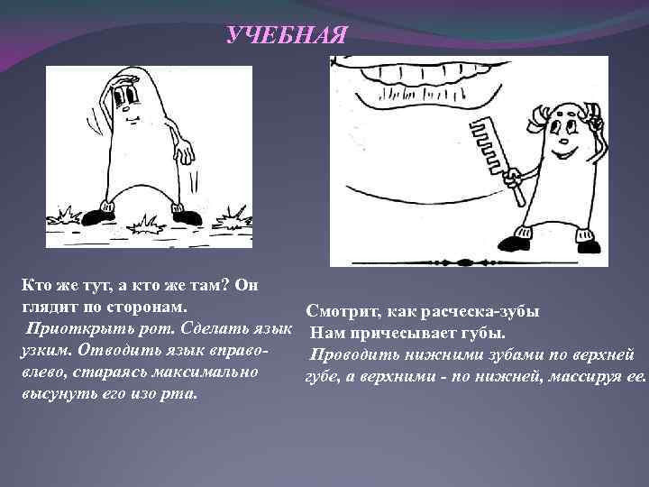 УЧЕБНАЯ Кто же тут, а кто же там? Он глядит по сторонам. Приоткрыть рот.