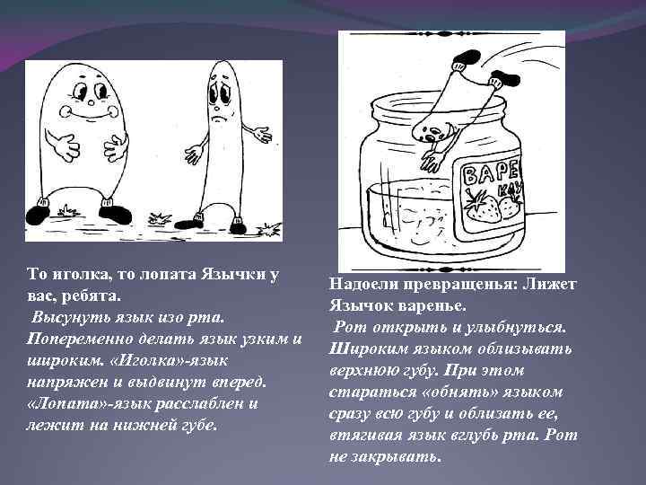 То иголка, то лопата Язычки у вас, ребята. Высунуть язык изо рта. Попеременно делать